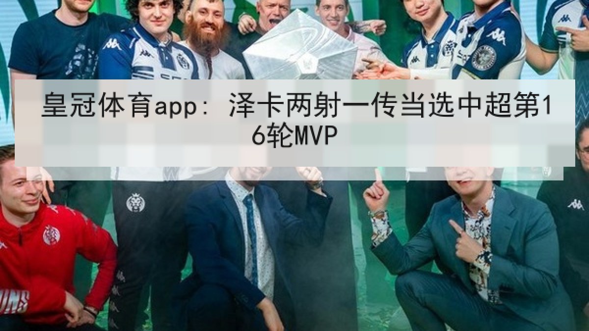 皇冠体育app: 泽卡两射一传当选中超第16轮MVP