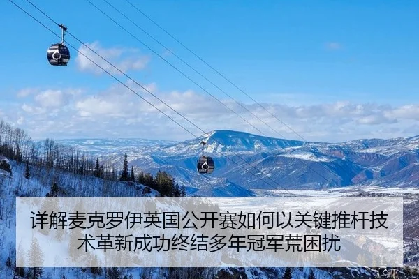 详解麦克罗伊英国公开赛如何以关键推杆技术革新成功终结多年冠军荒困扰